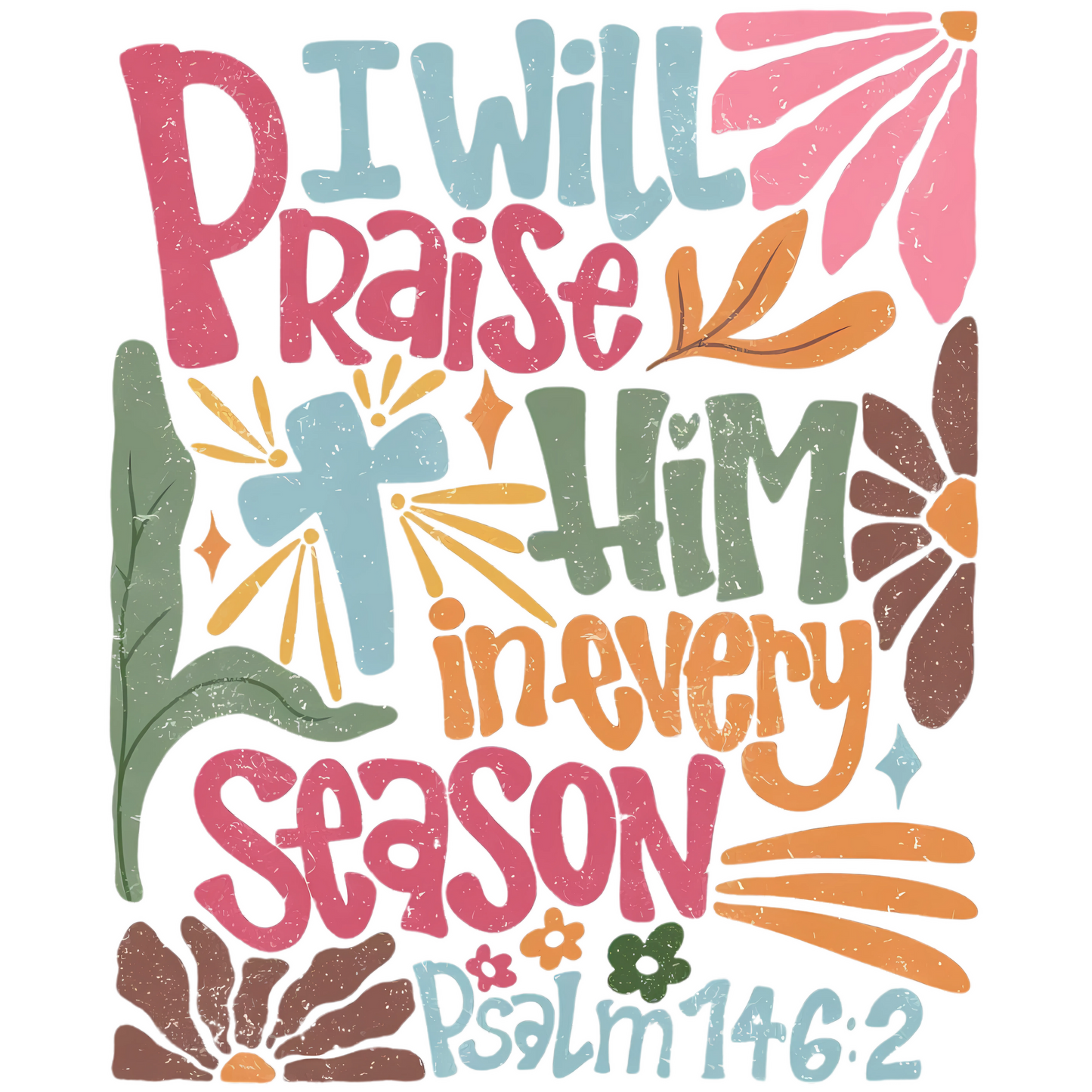 I Will Praise Him Transfer Print